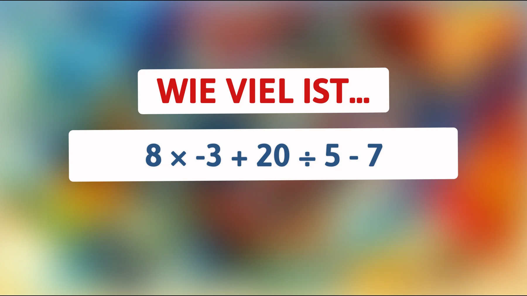 Nur Genies lösen das im Kopf: Schaffst du 8 × -3 + 20 ÷ 5 - 7 ohne Fehler?"
