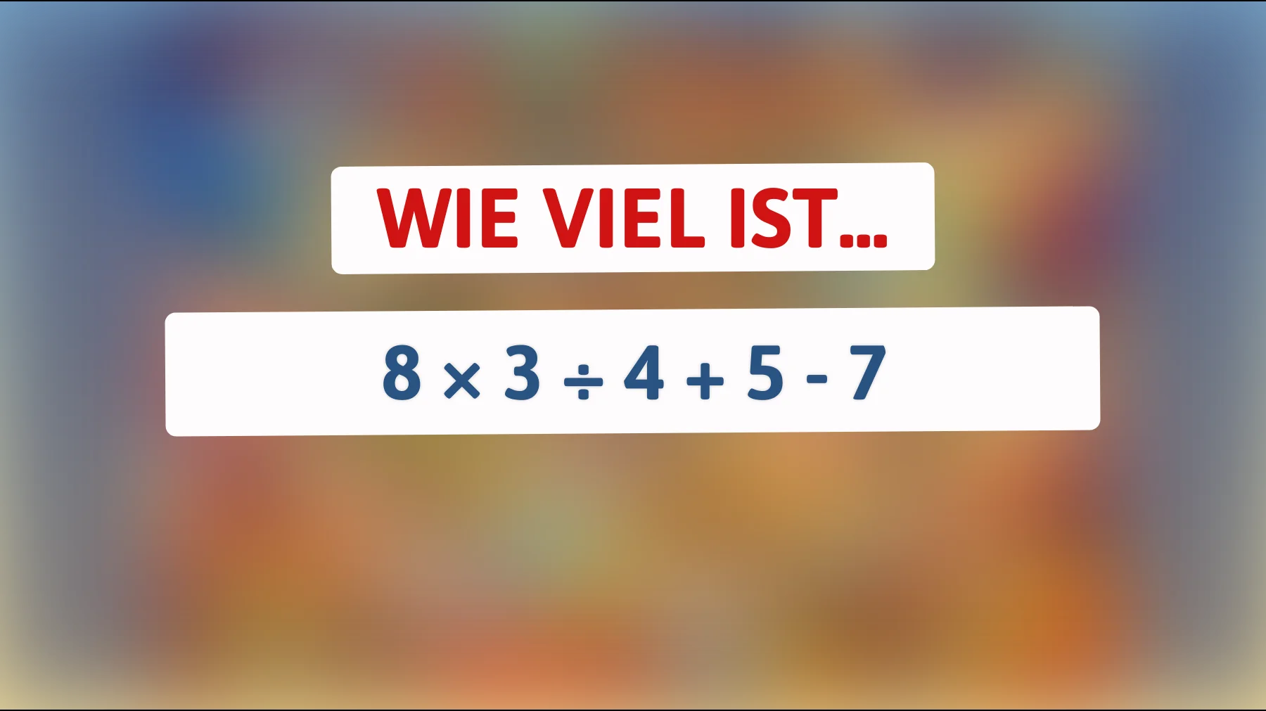 nur 1 von 10 löst dieses einfache rätsel richtig – schaffst du 8 × 3 ÷ 4 + 5 - 7?"